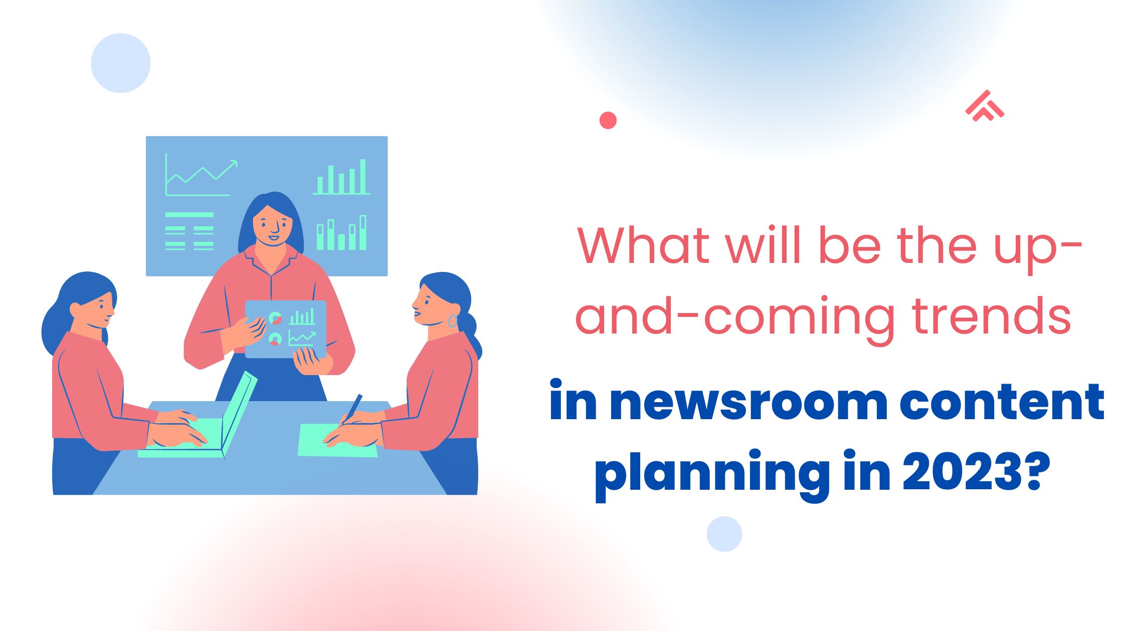 What will be the up-and-coming trends in newsroom content planning in 2023?