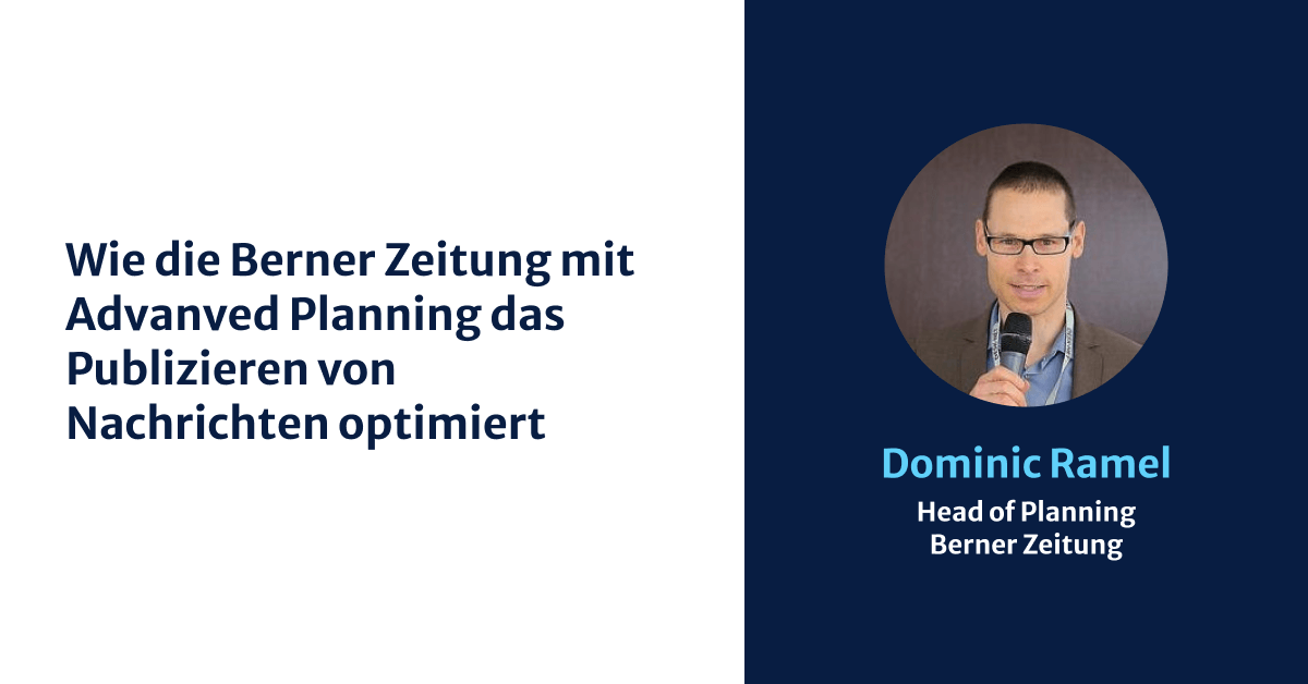 Wie die Berner Zeitung mit Advanced Planning das Publizieren von Nachrichten optimiert