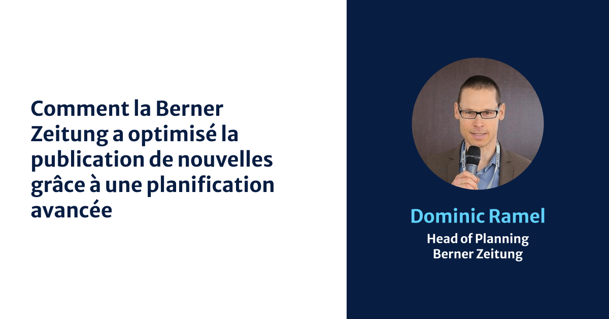 Comment la Berner Zeitung a optimisé la publication de nouvelles grâce à une planification avancée